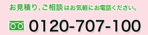 お見積り、ご相談はお気軽にお電話ください。フリーダイアル0120-707-100