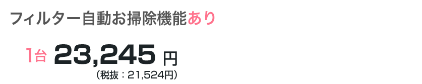 フィルター自動お掃除機能あり　1台23,245円